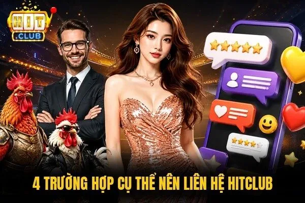 Liên Hệ Hitclub - 4 Kênh Hỗ Trợ Miễn Phí Cho Hội Viên 1 4 trường hợp cụ thể nên liên hệ Hitclub