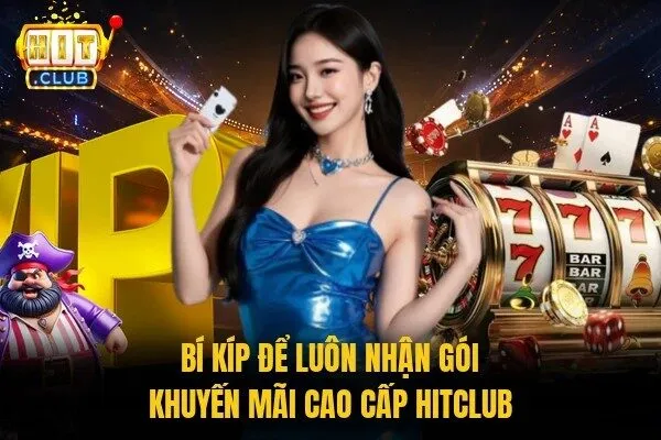 Ưu Đãi VIP Độc Quyền Hitclub - Vô Vàn Quyền Lợi Mới 2 Bí kíp để luôn nhận gói khuyến mãi cao cấp Hitclub