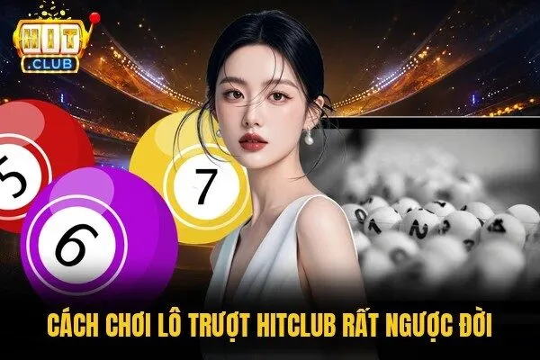 Lô Trượt Hitclub - Hướng Dẫn Cược Và Bí Kíp Soi Cầu Chuẩn 1 Cách chơi lô trượt Hitclub rất ngược đời