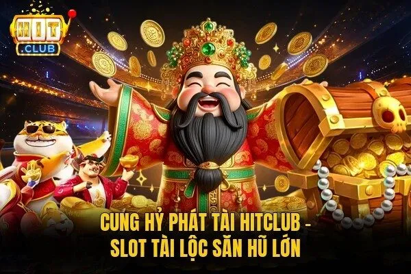 Cung Hỷ Phát Tài Hitclub | Slot Tài Lộc Săn Hũ Lớn 4 Cung Hỷ Phát Tài Hitclub