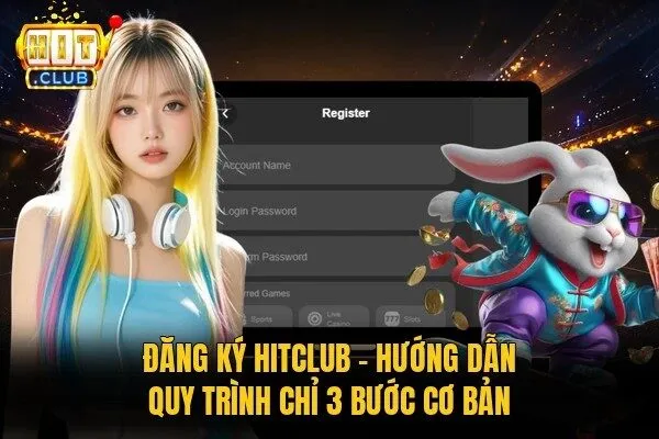 Đăng Ký Hitclub - Hướng Dẫn Quy Trình Chỉ 3 Bước Cơ Bản 5 đăng ký Hitclub