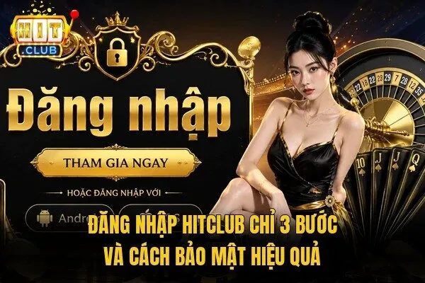 Đăng Nhập Hitclub Chỉ 3 Bước Và Cách Bảo Mật Hiệu Quả 4 đăng nhập Hitclub