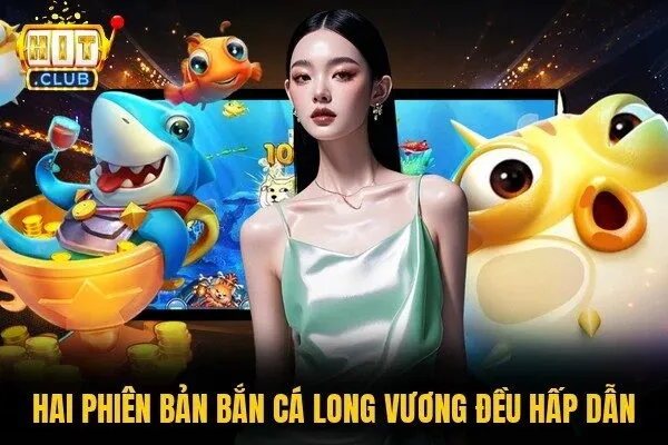 Bắn Cá Long Vương Hitclub | Săn Boss Rồng Thưởng Khủng 1 Hai phiên bản bắn cá Long Vương đều hấp dẫn