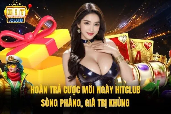 Hoàn Trả Cược Mỗi Ngày Hitclub Với Tỷ Lệ Cực Sốc Đến 1,5% 1 Hoàn trả cược mỗi ngày Hitclub sòng phẳng, giá trị khủng