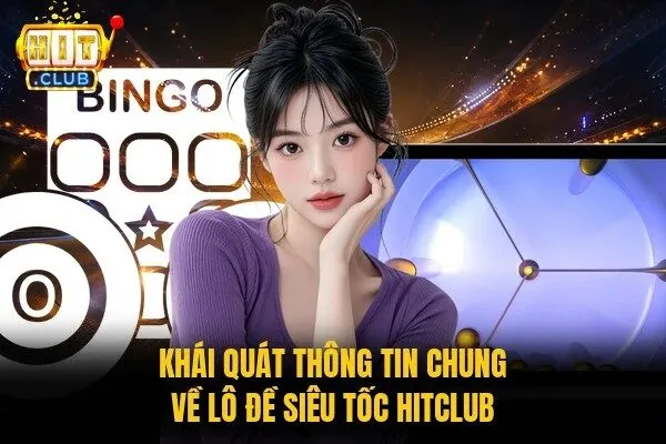 Lô Đề Siêu Tốc Hitclub - Dự Đoán Săn Thưởng Nhanh 2026 1 Khái quát thông tin chung về lô đề siêu tốc Hitclub