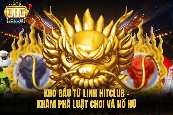Kho Báu Tứ Linh Hitclub | Khám Phá Luật Chơi Và Nổ Hũ 8 Kho Báu Tứ Linh Hitclub