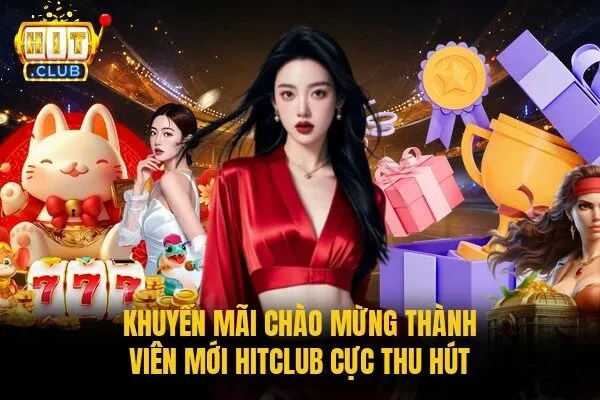 Khuyến Mãi Chào Mừng Thành Viên Mới Hitclub Từ 88K - 888K 1 Khuyến mãi chào mừng thành viên mới Hitclub cực thu hút