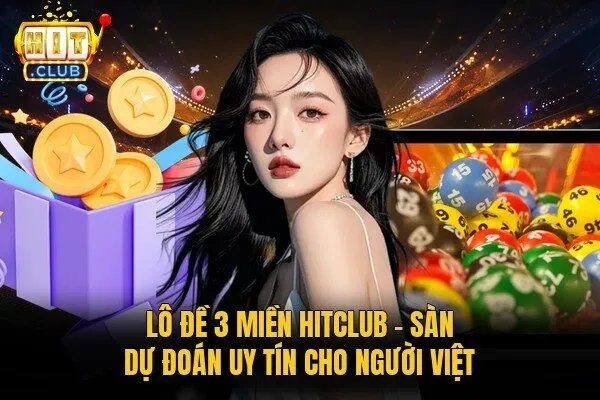 Lô Đề 3 Miền Hitclub - Sàn Dự Đoán Uy Tín Cho Người Việt 10 lô đề 3 miền Hitclub