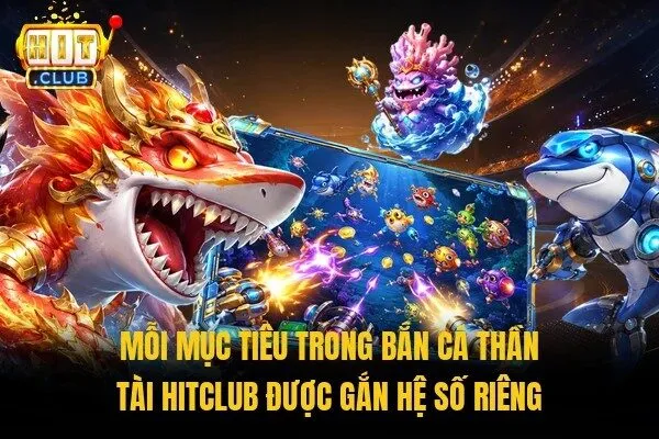 Bắn Cá Thần Tài Hitclub | Trọn Bộ Tính Năng Đặc Biệt 2 Mỗi mục tiêu trong bắn cá Thần Tài Hitclub được gắn hệ số riêng