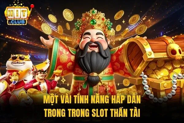 Thần Tài Hitclub Slot Tài Lộc Với Nhiều Tính Năng Hấp Dẫn 2 Một vài tính năng hấp dẫn trong trong slot Thần Tài