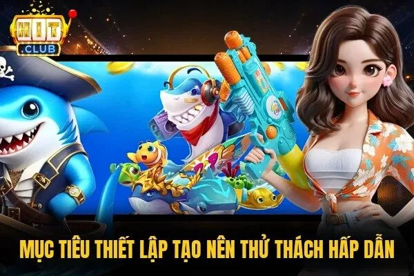 Bắn Cá Bạch Tuộc Hitclub - Không Gian Săn Thưởng Đỉnh Cao 2 Mục tiêu thiết lập tạo nên thử thách hấp dẫn