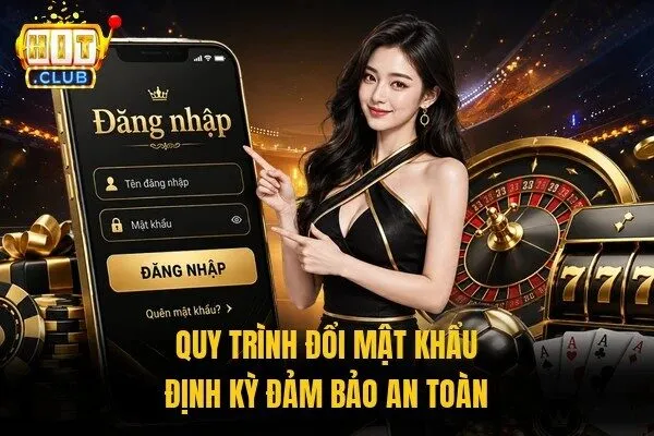 Đăng Nhập Hitclub Chỉ 3 Bước Và Cách Bảo Mật Hiệu Quả 3 Quy trình đổi mật khẩu định kỳ đảm bảo an toàn
