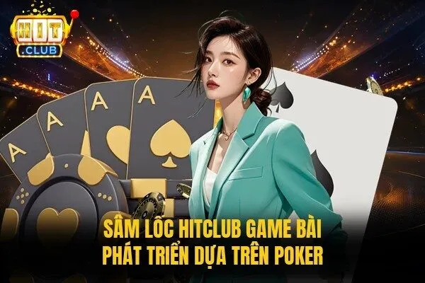 Sâm Lốc Hitclub - Chơi Ngay Hôm Nay, Rinh Thưởng Cực Đỉnh 1 Sâm lốc Hitclub game bài phát triển dựa trên Poker