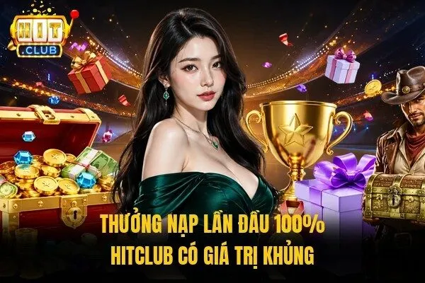 Thưởng Nạp Lần Đầu 100% Hitclub - Mẹo Nhận Trọn 5 Triệu 1 Thưởng nạp lần đầu 100% Hitclub có giá trị khủng