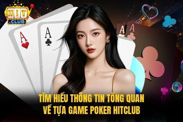 Poker Hitclub - Đấu Trí Game Bài Làm Giàu Nhanh Chóng 2026 1 Tìm hiểu thông tin tổng quan về tựa game Poker Hitclub