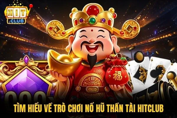 Thần Tài Hitclub Slot Tài Lộc Với Nhiều Tính Năng Hấp Dẫn 1 Tìm hiểu về trò chơi nổ hũ Thần Tài Hitclub
