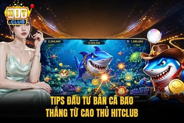 Bắn Cá Bạch Tuộc Hitclub - Không Gian Săn Thưởng Đỉnh Cao 3 Tips đầu tư bắn cá bao thắng từ cao thủ Hitclub