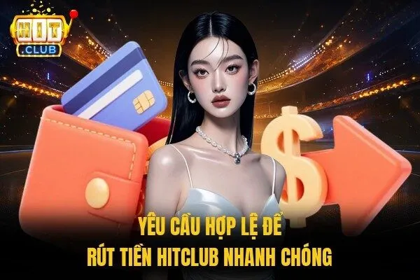 Yêu cầu hợp lệ để rút tiền Hitclub nhanh chóng